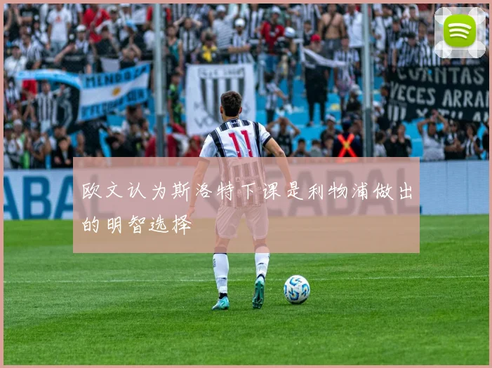 欧文认为斯洛特下课是利物浦做出的明智选择