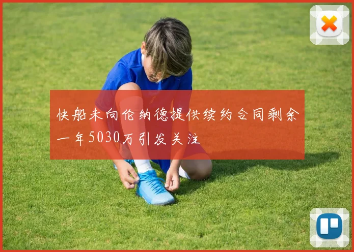 快船未向伦纳德提供续约合同剩余一年5030万引发关注